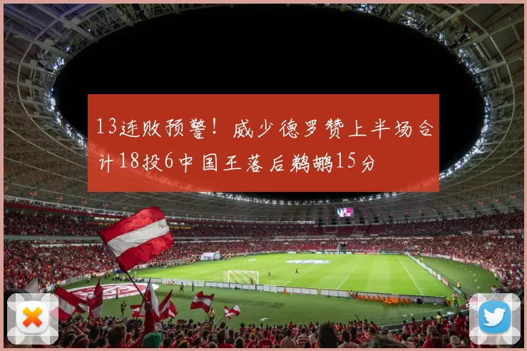 13连败预警！威少德罗赞上半场合计18投6中国王落后鹈鹕15分