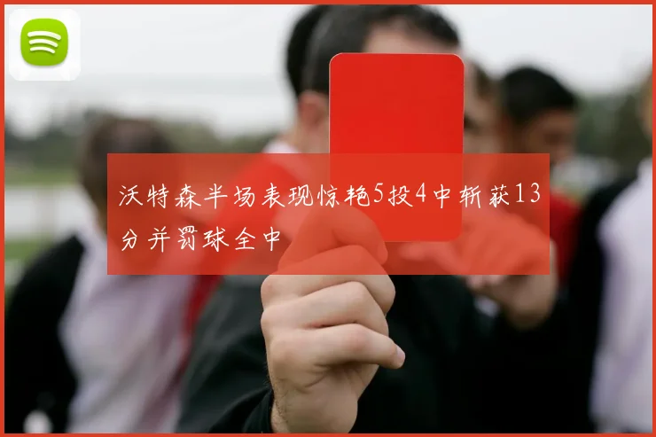 沃特森半场表现惊艳5投4中斩获13分并罚球全中