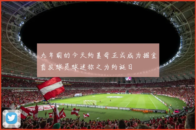 九年前的今天约基奇正式成为掘金首发球员球迷称之为约诞日