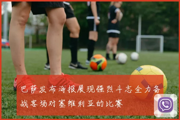 巴萨发布海报展现强烈斗志全力备战客场对塞维利亚的比赛