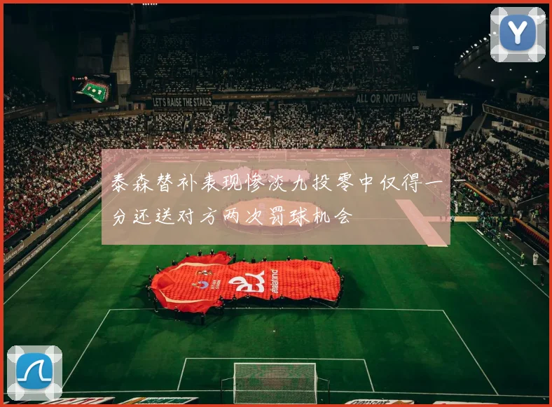 泰森替补表现惨淡九投零中仅得一分还送对方两次罚球机会