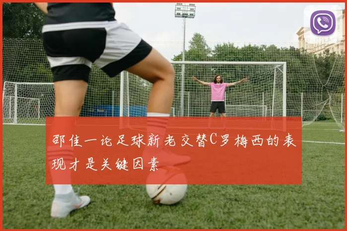 邵佳一论足球新老交替C罗梅西的表现才是关键因素